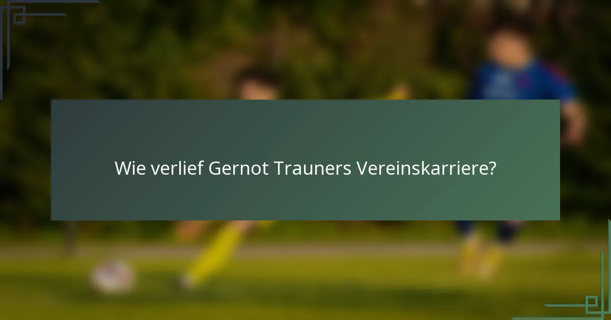 Wie verlief Gernot Trauners Vereinskarriere?