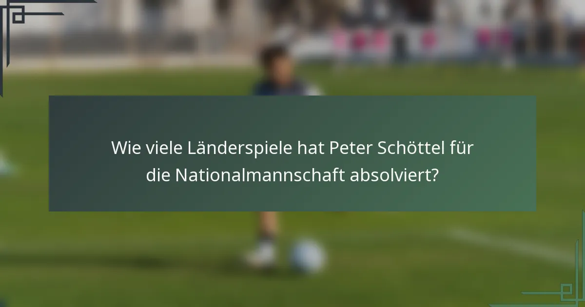 Wie viele Länderspiele hat Peter Schöttel für die Nationalmannschaft absolviert?