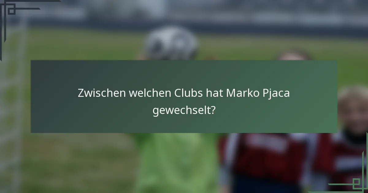 Zwischen welchen Clubs hat Marko Pjaca gewechselt?